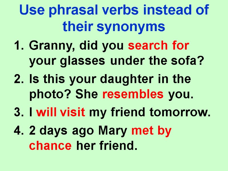 Use phrasal verbs instead of their synonyms Granny, did you search for your glasses
